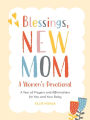 Blessings, New Mom: A Women's Devotional: A Year of Prayers and Affirmations for You and Your Baby