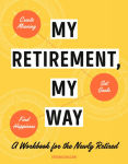 Alternative view 1 of My Retirement, My Way: A Workbook for the Newly Retired to Create Meaning, Set Goals, and Find Happiness