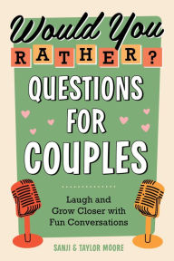 Title: Would You Rather? Questions for Couples: Laugh and Grow Closer with Fun Conversations, Author: Sanji Moore