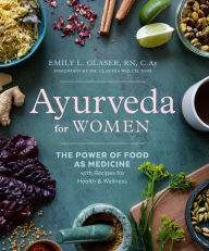 Title: Ayurveda for Women: The Power of Food as Medicine with Recipes for Health and Wellness, Author: Emily L. Glaser RN
