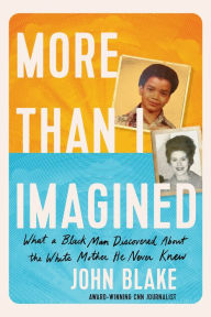 Title: More Than I Imagined: What a Black Man Discovered About the White Mother He Never Knew, Author: John Blake