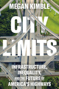 Title: City Limits: Infrastructure, Inequality, and the Future of America's Highways, Author: Megan Kimble