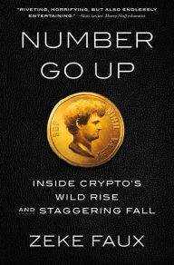 Title: Number Go Up: Inside Crypto's Wild Rise and Staggering Fall, Author: Zeke Faux
