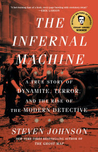 Title: The Infernal Machine: A True Story of Dynamite, Terror, and the Rise of the Modern Detective, Author: Steven Johnson