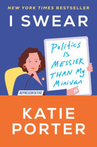 Title: I Swear: Politics Is Messier Than My Minivan, Author: Katie Porter