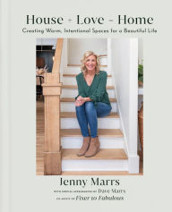 Title: House + Love = Home: Creating Warm, Intentional Spaces for a Beautiful Life, Author: Jenny Marrs