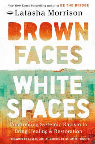 Title: Brown Faces, White Spaces: Confronting Systemic Racism to Bring Healing and Restoration, Author: Latasha Morrison