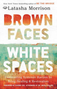 Title: Brown Faces, White Spaces: Confronting Systemic Racism to Bring Healing and Restoration, Author: Latasha Morrison