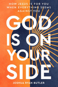 Title: God Is on Your Side: How Jesus Is For You When Everything Seems Against You, Author: Joshua Ryan Butler