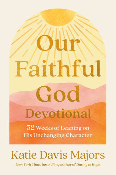 Our Faithful God Devotional: 52 Weeks of Leaning on His Unchanging Character