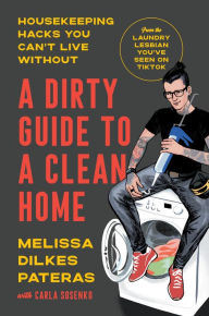 Title: A Dirty Guide to a Clean Home: Housekeeping Hacks You Can't Live Without, Author: Melissa Dilkes Pateras