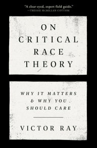 Title: On Critical Race Theory: Why It Matters & Why You Should Care, Author: Victor Ray