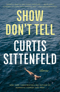 Title: Show Don't Tell: Stories, Author: Curtis Sittenfeld