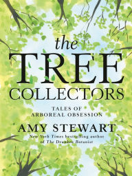 Title: The Tree Collectors: Tales of Arboreal Obsession, Author: Amy Stewart
