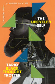 Title: The Upcycled Self: A Memoir on the Art of Becoming Who We Are, Author: Tariq Trotter