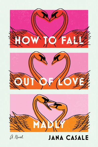 How to Fall Out of Love Madly: A Novel