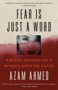 Title: Fear Is Just a Word: A Missing Daughter and a Mother's Quest for Justice, Author: Azam Ahmed