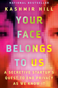 Title: Your Face Belongs to Us: A Secretive Startup's Quest to End Privacy as We Know It, Author: Kashmir Hill