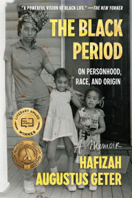 Title: The Black Period: On Personhood, Race, and Origin, Author: Hafizah Augustus Geter