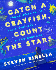 Title: Catch a Crayfish, Count the Stars: Fun Projects, Skills, and Adventures for Outdoor Kids, Author: Steven Rinella