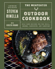 Title: The MeatEater Outdoor Cookbook: Wild Game Recipes for the Grill, Smoker, Campstove, and Campfire, Author: Steven Rinella