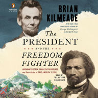 Title: The President and the Freedom Fighter: Abraham Lincoln, Frederick Douglass, and Their Battle to Save America's Soul, Author: Brian Kilmeade