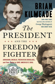 Title: The President and the Freedom Fighter: Abraham Lincoln, Frederick Douglass, and Their Battle to Save America's Soul, Author: Brian Kilmeade