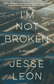 Title: I'm Not Broken: A Memoir, Author: Jesse Leon