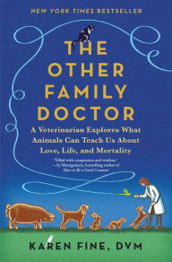 Title: The Other Family Doctor: A Veterinarian Explores What Animals Can Teach Us About Love, Life, and Mortality, Author: Karen Fine