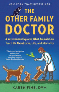 Title: The Other Family Doctor: A Veterinarian Explores What Animals Can Teach Us About Love, Life, and Mortality, Author: Karen Fine