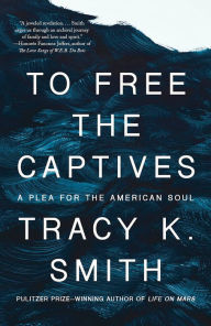 Title: To Free the Captives: A Plea for the American Soul, Author: Tracy K. Smith