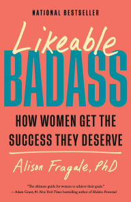 Title: Likeable Badass: How Women Get the Success They Deserve, Author: Alison Fragale PhD
