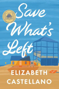 Title: Save What's Left: A Novel, Author: Elizabeth Castellano
