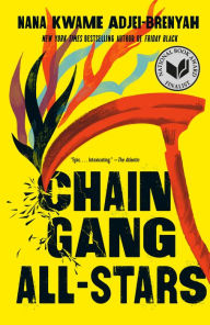 Title: Chain Gang All Stars: A Novel, Author: Nana Kwame Adjei-Brenyah