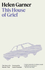 Title: This House of Grief: The Story of a Murder Trial, Author: Helen Garner