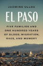 El Paso: Five Families and One Hundred Years of Blood, Migration, Race, and Memory