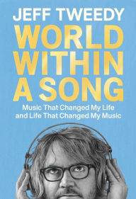 Title: World Within a Song: Music That Changed My Life and Life That Changed My Music, Author: Jeff Tweedy