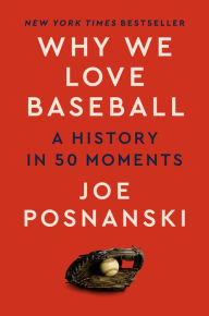 Title: Why We Love Baseball: A History in 50 Moments, Author: Joe Posnanski