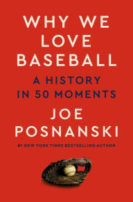 Title: Why We Love Baseball: A History in 50 Moments, Author: Joe Posnanski