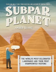 Title: Subpar Planet: The World's Most Celebrated Landmarks and Their Most Disappointed Visitors, Author: Amber Share
