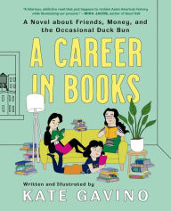 Title: A Career in Books: A Novel about Friends, Money, and the Occasional Duck Bun, Author: Kate Gavino