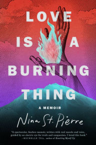 Title: Love Is a Burning Thing: A Memoir, Author: Nina St. Pierre