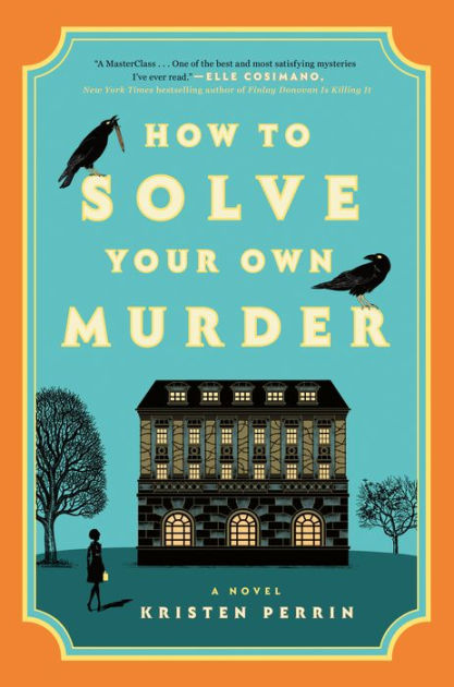 How to Solve Your Own Murder A Novel by Kristen Perrin Hardcover