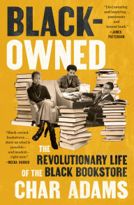Title: Black-Owned: The Revolutionary Life of the Black Bookstore, Author: Char Adams