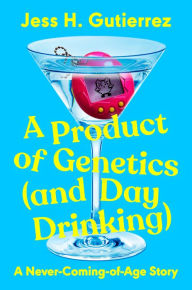 Title: A Product of Genetics (and Day Drinking): A Never-Coming-of-Age Story, Author: Jess H. Gutierrez