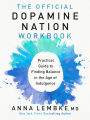 The Official Dopamine Nation Workbook: Practical Guide to Finding Balance in the Age of Indulgence