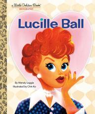 Title: Lucille Ball: A Little Golden Book Biography, Author: Wendy Loggia