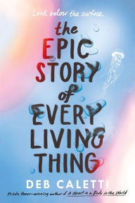 Title: The Epic Story of Every Living Thing, Author: Deb Caletti