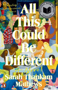 Title: All This Could Be Different: A Novel, Author: Sarah Thankam Mathews