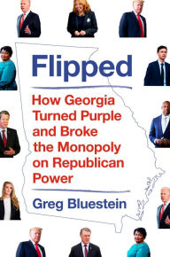 Title: Flipped: How Georgia Turned Purple and Broke the Monopoly on Republican Power, Author: Greg Bluestein